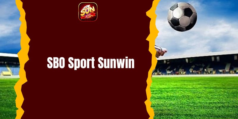 SBO Sport Sunwin - Cổng Game Đổi Thưởng Uy Tín Số 1 Châu Á